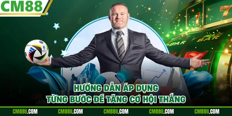 Hướng dẫn áp dụng từng bước để tăng cơ hội thắng