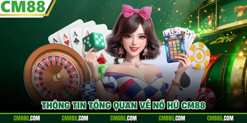 Thông tin tổng quan về nổ hũ CM88